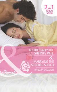 Accidentally the Sheikh′s Wife / Marrying the Scarred Sheikh: Accidentally the Sheikh′s Wife, Barbara McMahon аудиокнига. ISDN42451291