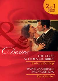 The CEO′s Accidental Bride / Paper Marriage Proposition: The CEO′s Accidental Bride / Paper Marriage Proposition - Barbara Dunlop