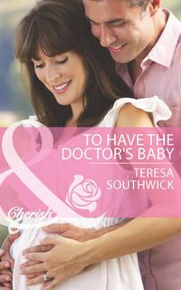 To Have the Doctor′s Baby, Teresa  Southwick audiobook. ISDN42451667