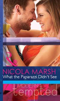 What the Paparazzi Didn′t See, Nicola Marsh аудиокнига. ISDN42451763