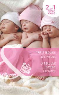 Triple Trouble / A Real Live Cowboy: Triple Trouble - Judy Duarte