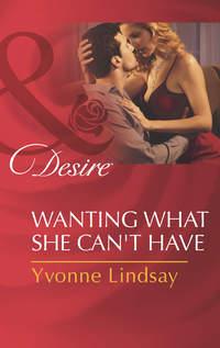 Wanting What She Can′t Have, Yvonne Lindsay аудиокнига. ISDN42452019