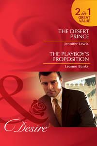 The Desert Prince / The Playboy′s Proposition: The Desert Prince / The Playboy′s Proposition - Jennifer Lewis