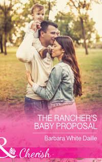 The Rancher′s Baby Proposal - Barbara Daille