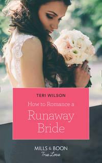 How To Romance A Runaway Bride - Teri Wilson