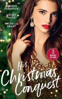 His Christmas Conquest: The Sheikhs Christmas Conquest / A Christmas Vow of Seduction / Claiming His Christmas Consequence - Maisey Yates