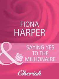 Saying Yes to the Millionaire, Fiona  Harper audiobook. ISDN42452611
