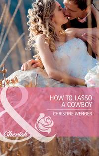 How to Lasso a Cowboy, Christine  Wenger аудиокнига. ISDN42452643