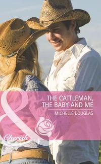The Cattleman, The Baby and Me - Michelle Douglas