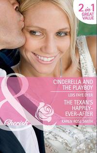 Cinderella and the Playboy / The Texan′s Happily-Ever-After: Cinderella and the Playboy / The Texas Billionaire′s Baby - Lois Dyer