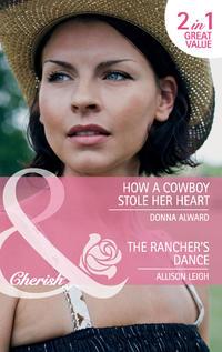 How a Cowboy Stole Her Heart / The Rancher′s Dance: How a Cowboy Stole Her Heart / The Rancher′s Dance, Allison  Leigh аудиокнига. ISDN42452971