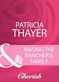 Raising The Ranchers Family - Patricia Thayer
