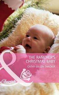 The Rancher′s Christmas Baby - Cathy Thacker