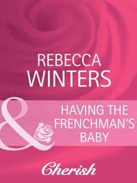 Having the Frenchman′s Baby - Rebecca Winters
