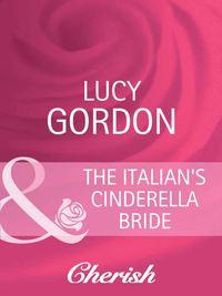 The Italian′s Cinderella Bride - Lucy Gordon