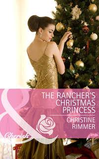 The Rancher′s Christmas Princess, Christine  Rimmer аудиокнига. ISDN42453643