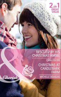 Rescued by his Christmas Angel: Rescued by his Christmas Angel / Christmas at Candlebark Farm, Cara  Colter audiobook. ISDN42453963