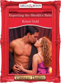 Expecting the Sheikh′s Baby - KRISTI GOLD