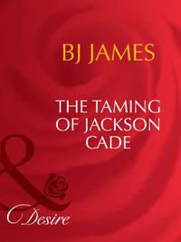The Taming Of Jackson Cade - Bj James