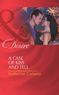 A Case of Kiss and Tell, Katherine Garbera аудиокнига. ISDN42454155
