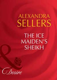 The Ice Maiden′s Sheikh - ALEXANDRA SELLERS