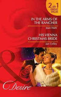 In the Arms of the Rancher: In the Arms of the Rancher / His Vienna Christmas Bride - Jan Colley