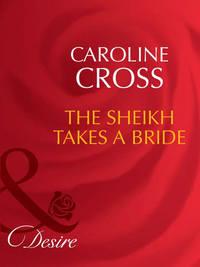 The Sheikh Takes A Bride, Caroline Cross аудиокнига. ISDN42454307