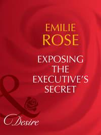 Exposing the Executive′s Secrets - Emilie Rose