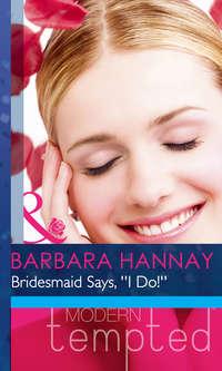 Bridesmaid Says, ′′I Do!′′ - Barbara Hannay