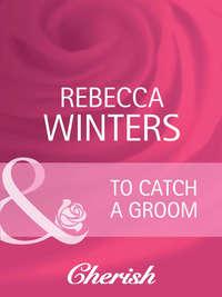 To Catch a Groom, Rebecca Winters audiobook. ISDN42455819