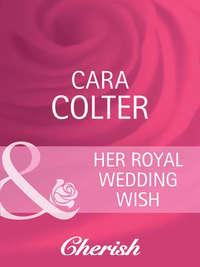 Her Royal Wedding Wish, Cara  Colter audiobook. ISDN42455971