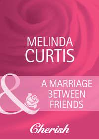 A Marriage Between Friends - Melinda Curtis