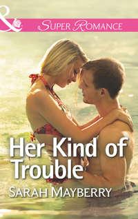 Her Kind of Trouble, Sarah  Mayberry audiobook. ISDN42456931