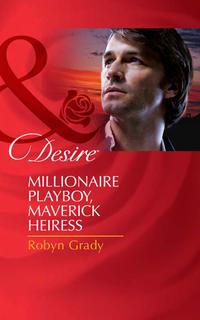 Millionaire Playboy, Maverick Heiress - Robyn Grady