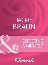 Expecting a Miracle, Jackie Braun аудиокнига. ISDN42459427