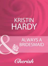 Always A Bridesmaid, Kristin  Hardy аудиокнига. ISDN42459811