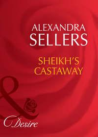 Sheikh′s Castaway - ALEXANDRA SELLERS