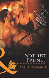 Not Just Friends, Kate  Hoffmann audiobook. ISDN42461387