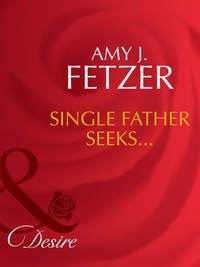 Single Father Seeks... - Amy Fetzer