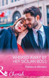Whisked Away By Her Sicilian Boss, Rebecca Winters аудиокнига. ISDN42463859