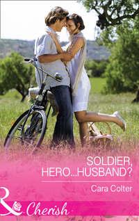 Soldier, Hero...Husband? - Cara Colter