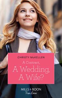 A Contract, A Wedding, A Wife? - Christy McKellen