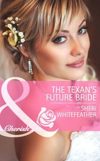 The Texan′s Future Bride - Sheri WhiteFeather