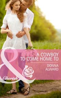 A Cowboy To Come Home To - DONNA ALWARD