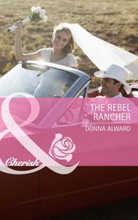 The Rebel Rancher - DONNA ALWARD