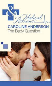 The Baby Question, Caroline  Anderson аудиокнига. ISDN42465699