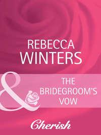 The Bridegroom′s Vow - Rebecca Winters