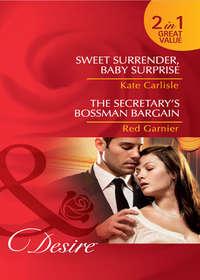 Sweet Surrender, Baby Surprise / The Secretary’s Bossman Bargain: Sweet Surrender, Baby Surprise / The Secretary’s Bossman Bargain, Kate Carlisle аудиокнига. ISDN42466879