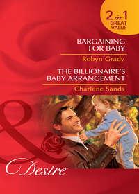 Bargaining for Baby / The Billionaire′s Baby Arrangement: Bargaining for Baby / The Billionaire′s Baby Arrangement, Robyn  Grady аудиокнига. ISDN42467119
