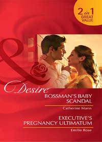 Bossman′s Baby Scandal / Executive′s Pregnancy Ultimatum: Bossman′s Baby Scandal / Executive′s Pregnancy Ultimatum - Catherine Mann